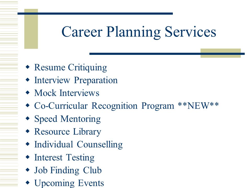 Career Planning Services  Resume Critiquing  Interview Preparation  Mock Interviews  Co-Curricular Recognition Program **NEW**  Speed Mentoring  Resource Library  Individual Counselling  Interest Testing  Job Finding Club  Upcoming Events