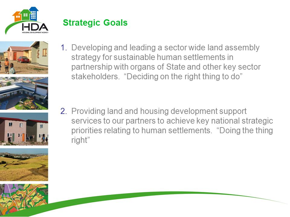 Strategic Goals 1.Developing and leading a sector wide land assembly strategy for sustainable human settlements in partnership with organs of State and other key sector stakeholders.