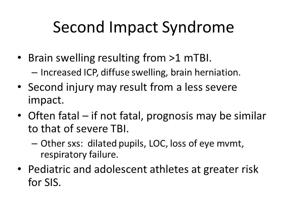Second Impact Syndrome Brain swelling resulting from >1 mTBI.