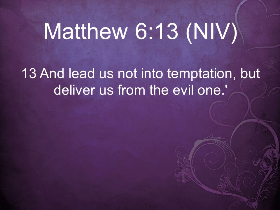 Matthew 6:13 (NIV) 13 And lead us not into temptation, but deliver us from the evil one.