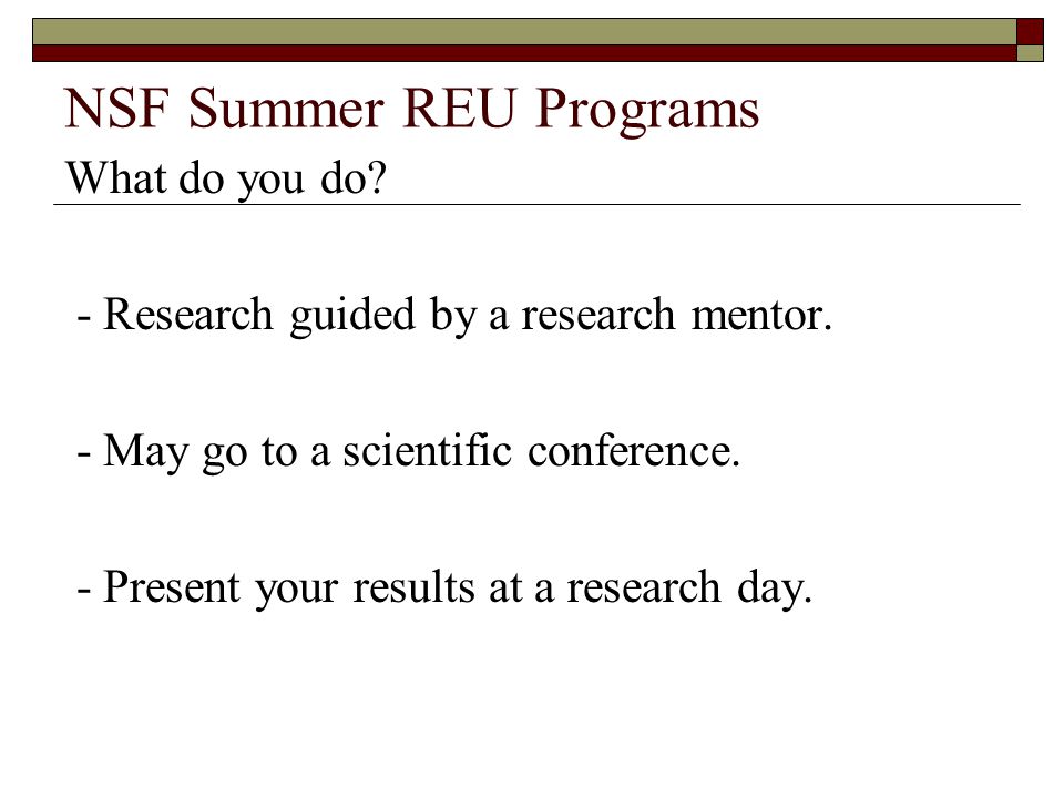 NSF Summer REU Programs What do you do. - Research guided by a research mentor.