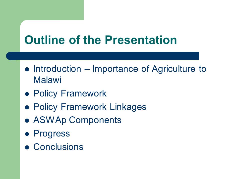 Outline of the Presentation Introduction – Importance of Agriculture to Malawi Policy Framework Policy Framework Linkages ASWAp Components Progress Conclusions
