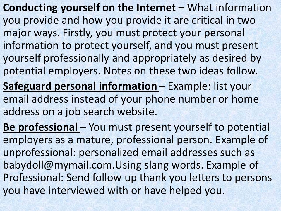 Conducting yourself on the Internet – What information you provide and how you provide it are critical in two major ways.