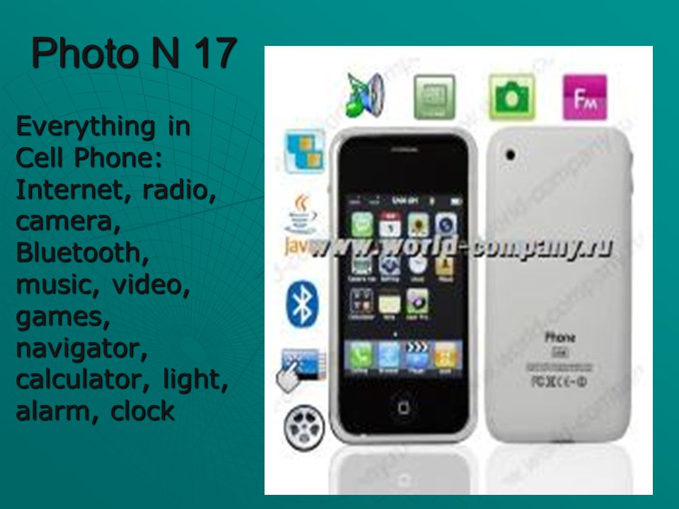 Photo N 17 Everything in Cell Phone: Internet, radio, camera, Bluetooth, music, video, games, navigator, calculator, light, alarm, clock