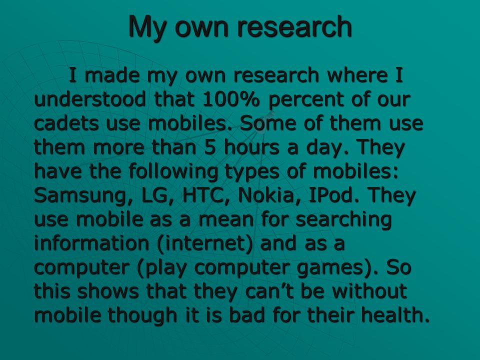 My own research I made my own research where I understood that 100% percent of our cadets use mobiles.