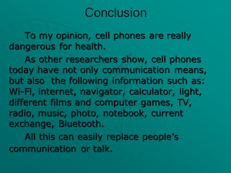Conclusion To my opinion, cell phones are really dangerous for health.