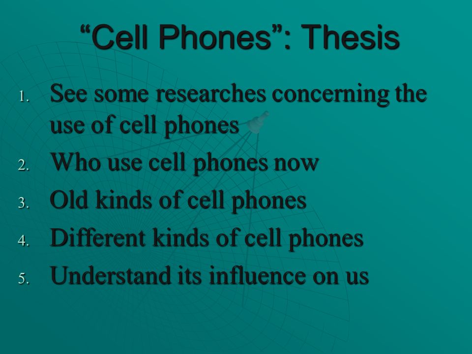 Cell Phones : Thesis 1. See some researches concerning the use of cell phones 2.
