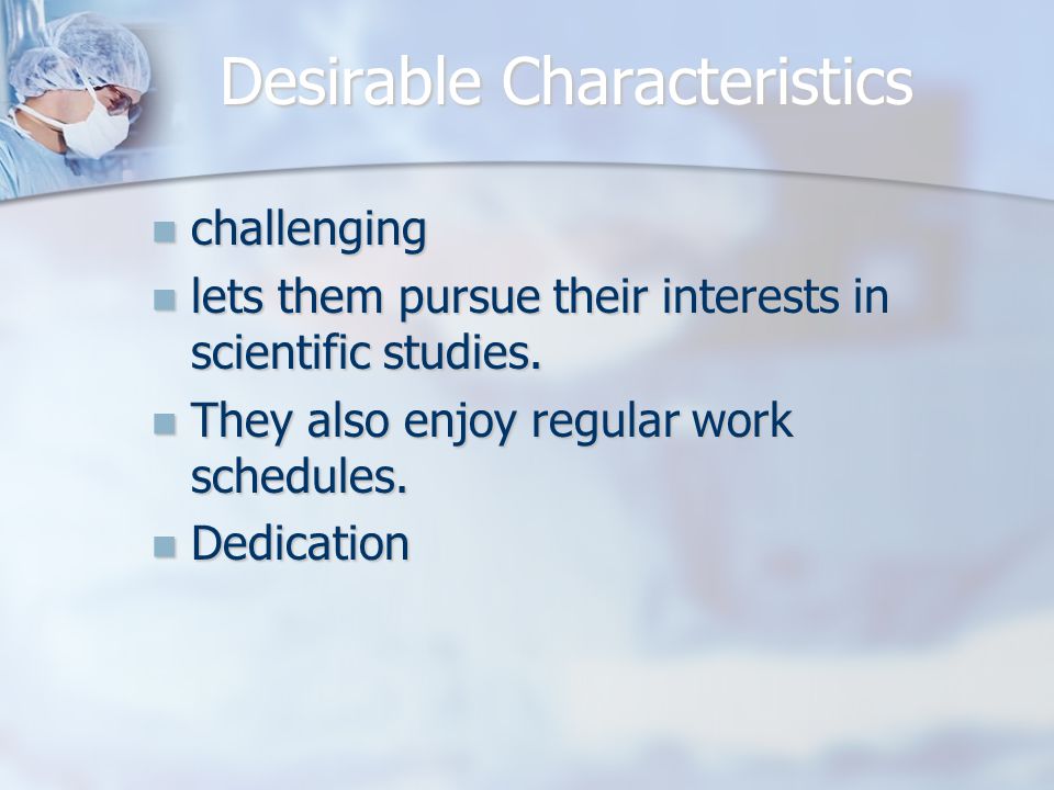 Desirable Characteristics challenging challenging lets them pursue their interests in scientific studies.