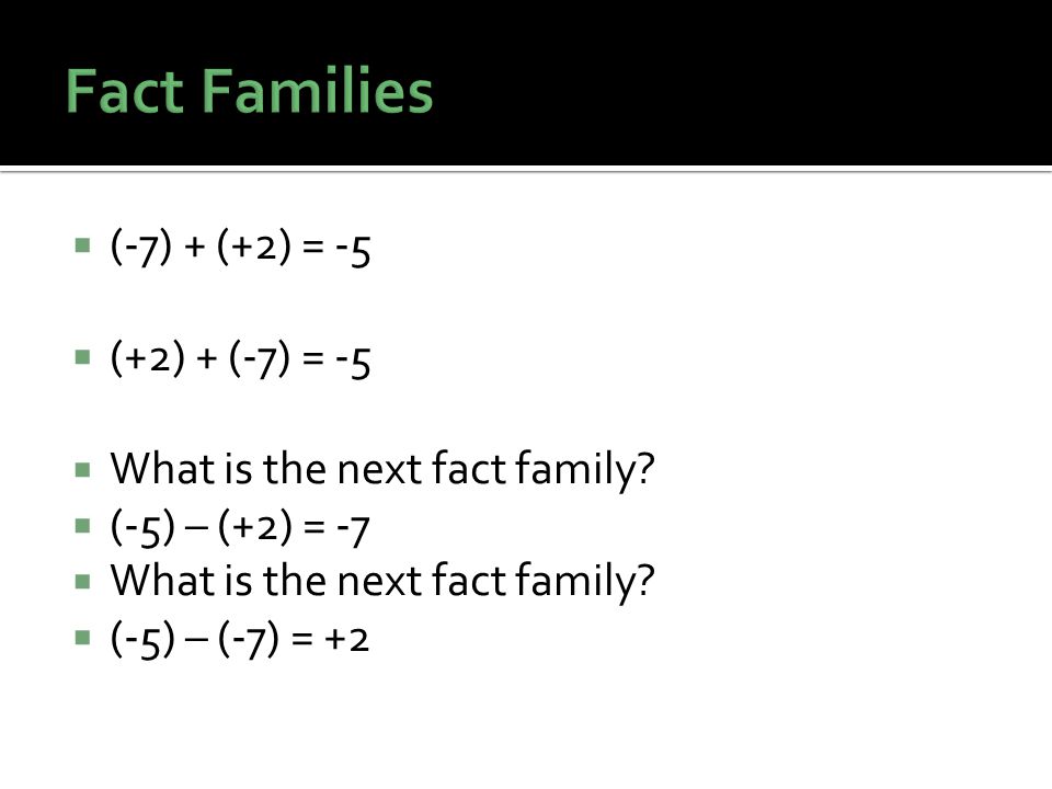  (-7) + (+2) = -5  (+2) + (-7) = -5  What is the next fact family.