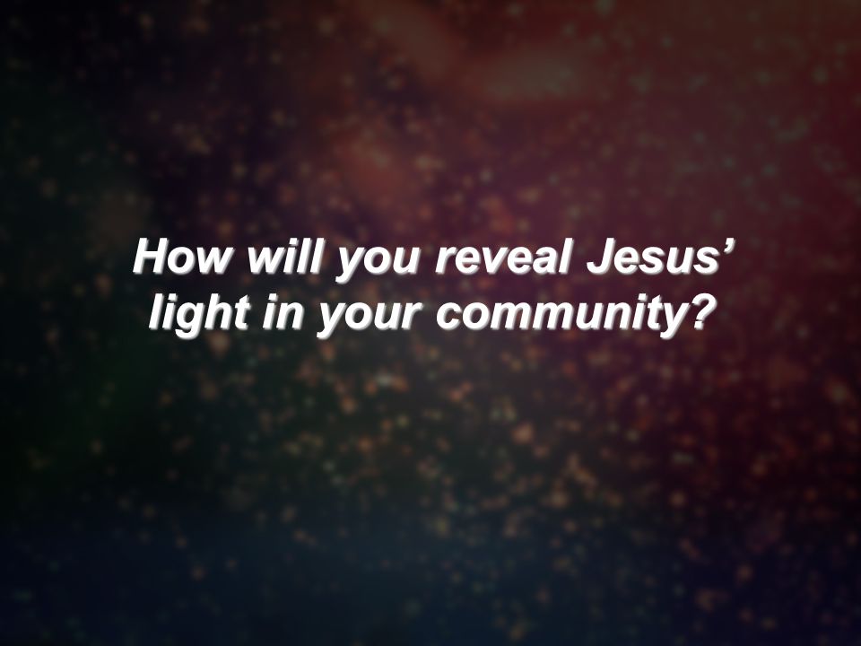 How will you reveal Jesus’ light in your community
