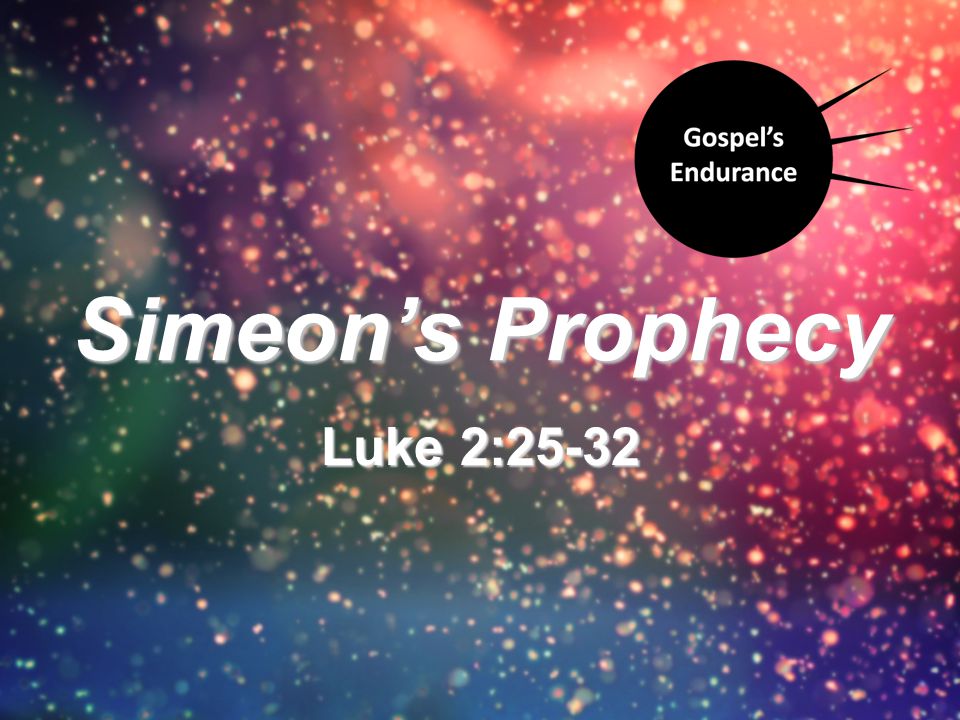 Luke 2:25-32 Simeon’s Prophecy