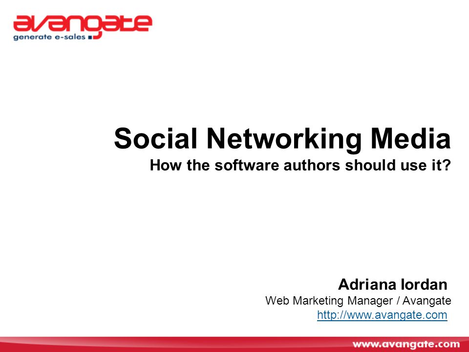 Adriana Iordan Web Marketing Manager / Avangate   Social Networking Media How the software authors should use it