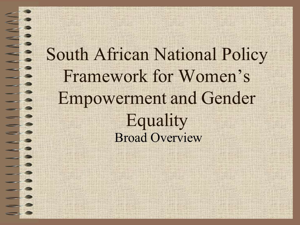 South African National Policy Framework for Women’s Empowerment and Gender Equality Broad Overview
