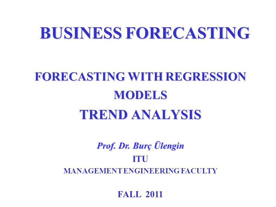 FORECASTING WITH REGRESSION MODELS TREND ANALYSIS BUSINESS FORECASTING Prof.