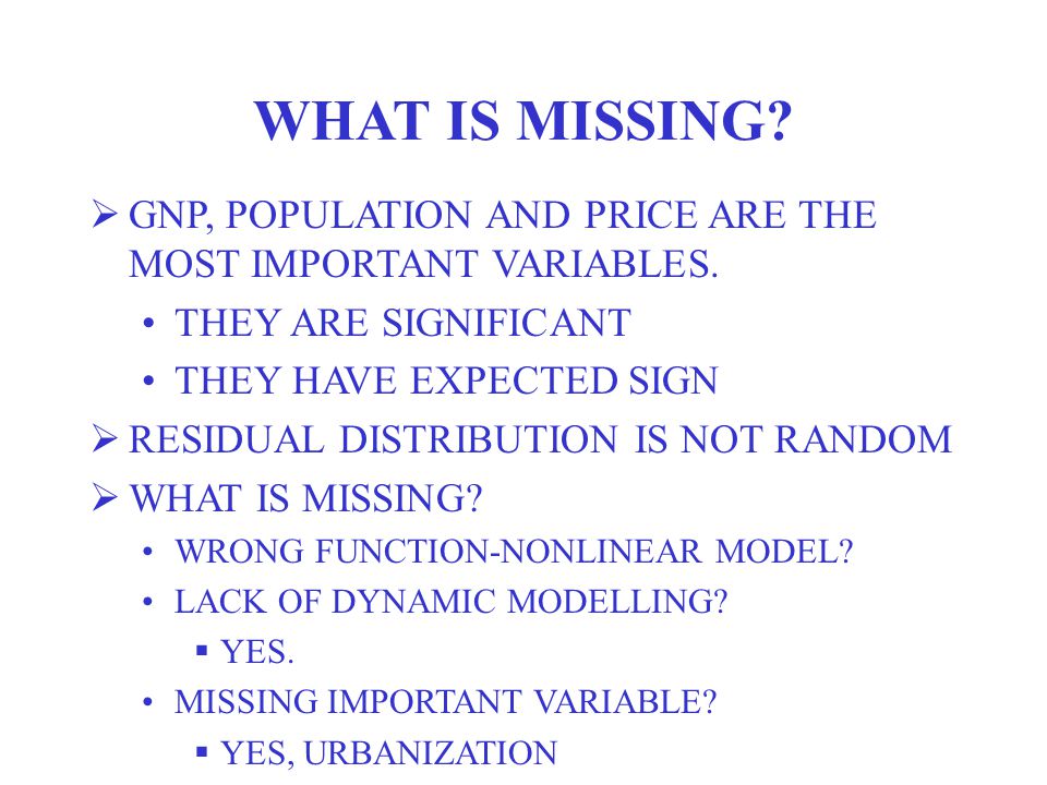 WHAT IS MISSING.  GNP, POPULATION AND PRICE ARE THE MOST IMPORTANT VARIABLES.