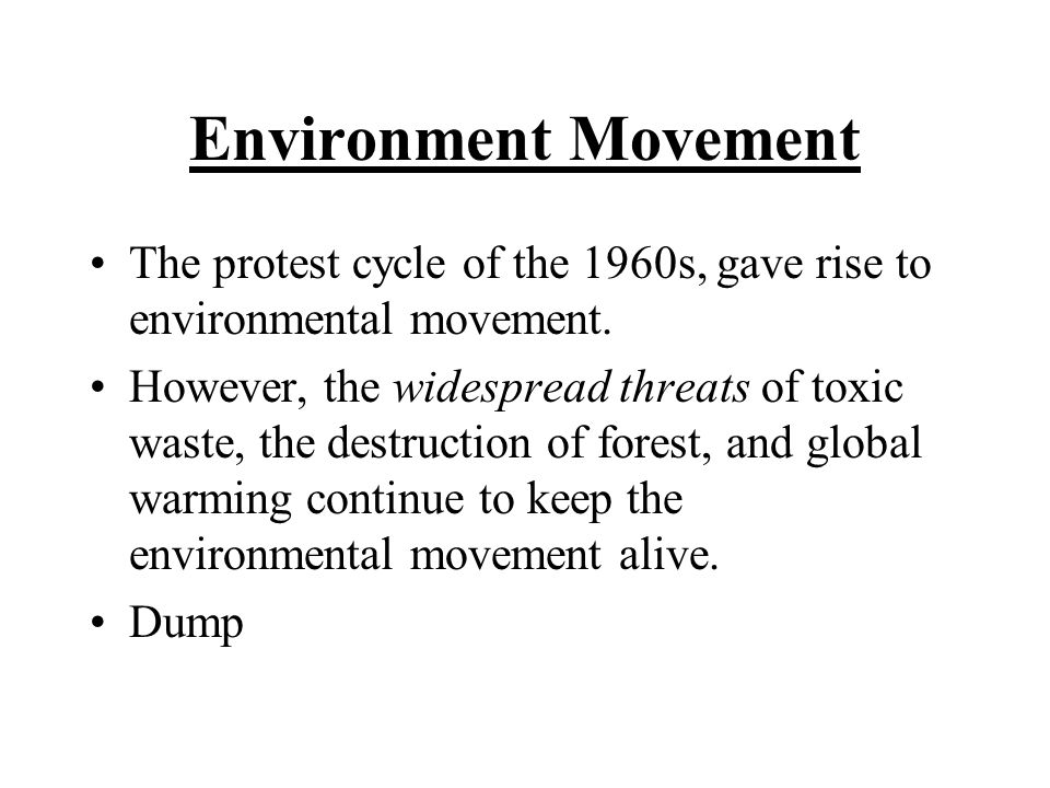 Environment Movement The protest cycle of the 1960s, gave rise to environmental movement.