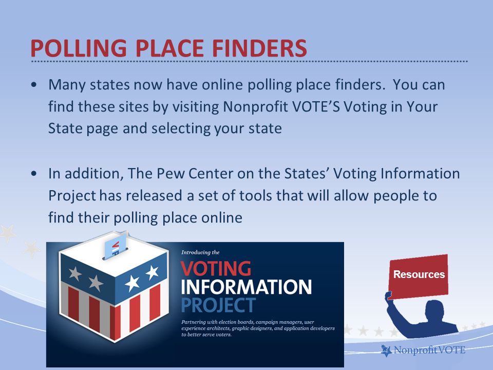 POLLING PLACE FINDERS Resources Many states now have online polling place finders.