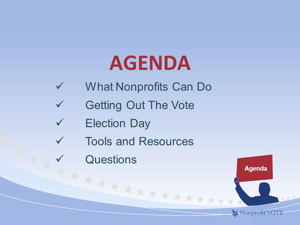 AGENDA Agenda What Nonprofits Can Do Getting Out The Vote Election Day Tools and Resources Questions