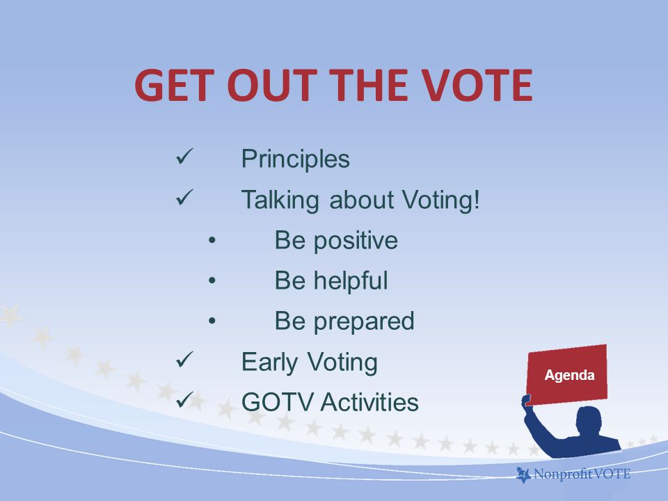 GET OUT THE VOTE Agenda Principles Talking about Voting.