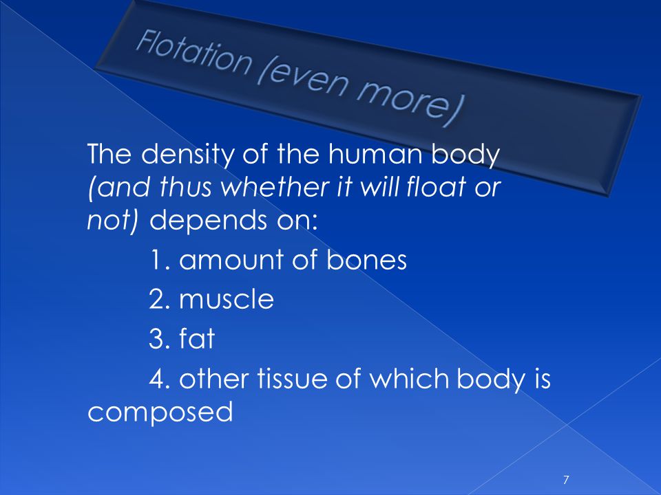 The density of the human body (and thus whether it will float or not) depends on: 1.