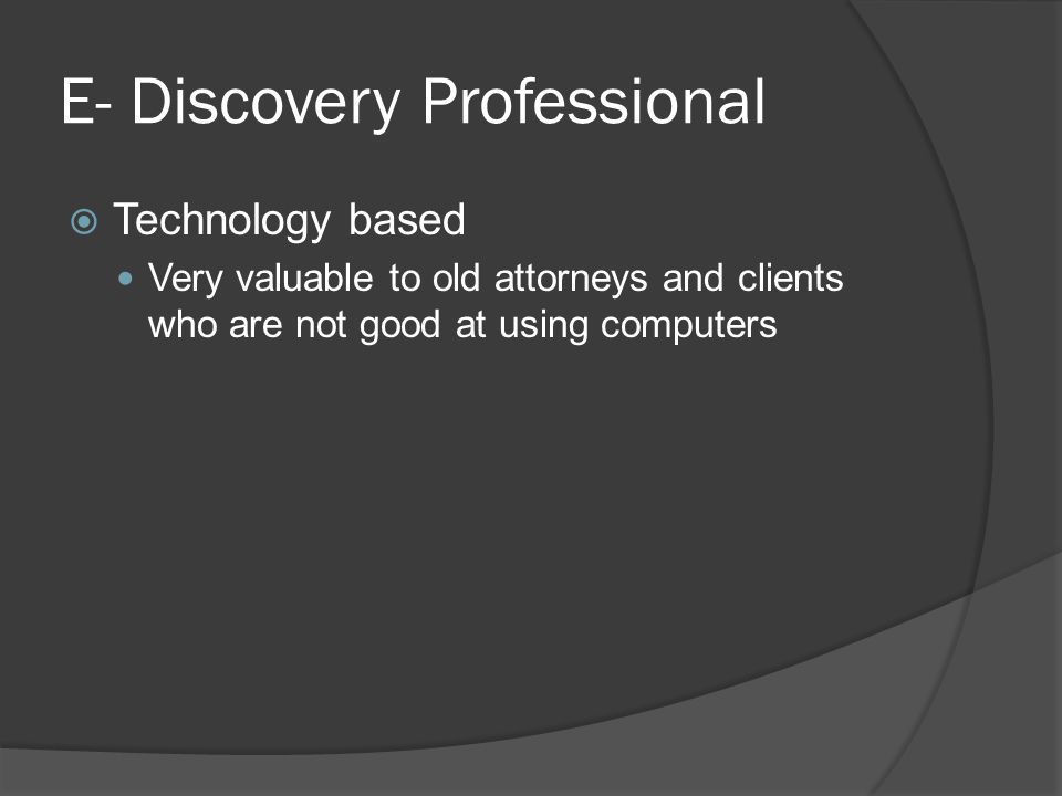 E- Discovery Professional  Technology based Very valuable to old attorneys and clients who are not good at using computers