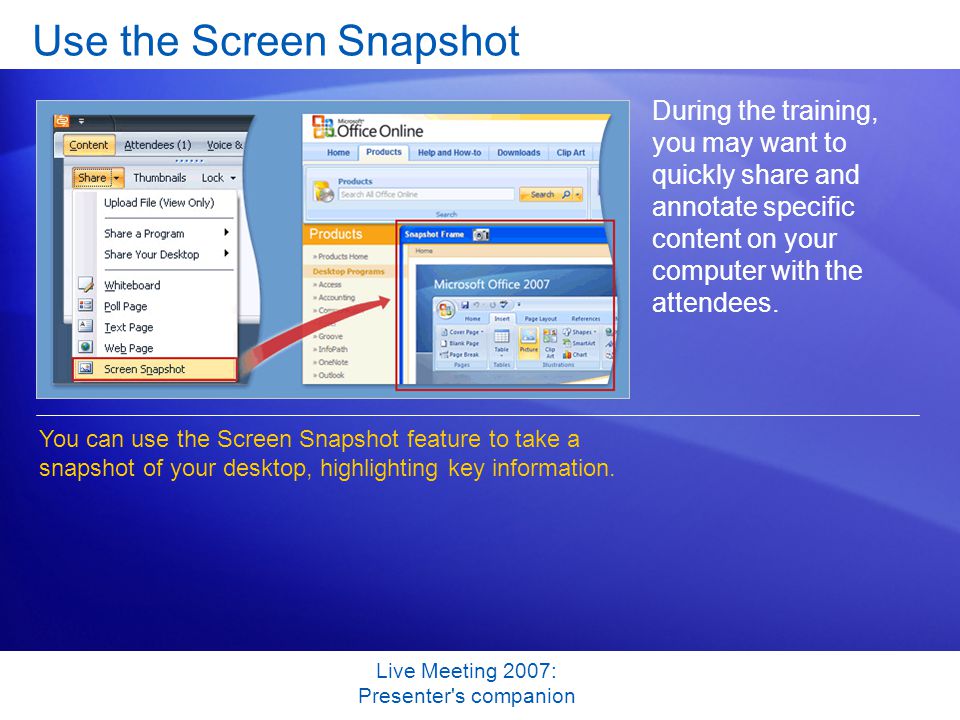Live Meeting 2007: Presenter s companion Use the Screen Snapshot During the training, you may want to quickly share and annotate specific content on your computer with the attendees.