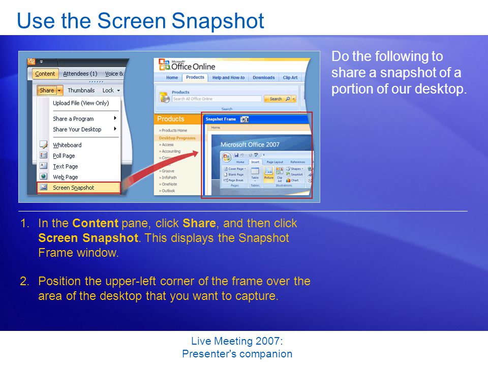 Live Meeting 2007: Presenter s companion Use the Screen Snapshot Do the following to share a snapshot of a portion of our desktop.