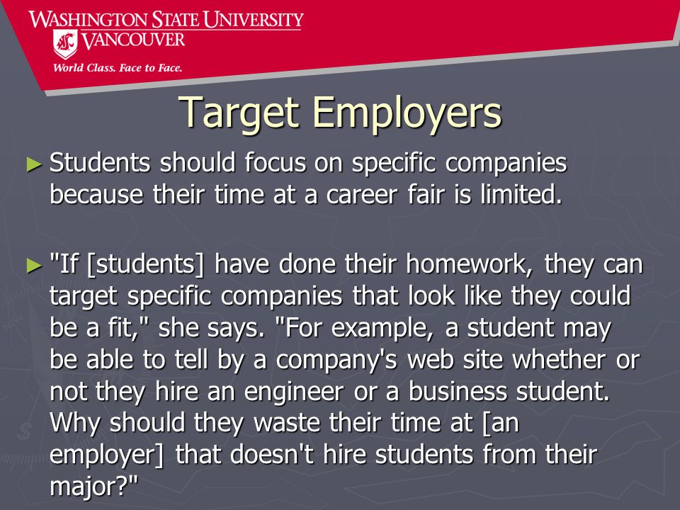 Target Employers ► Students should focus on specific companies because their time at a career fair is limited.