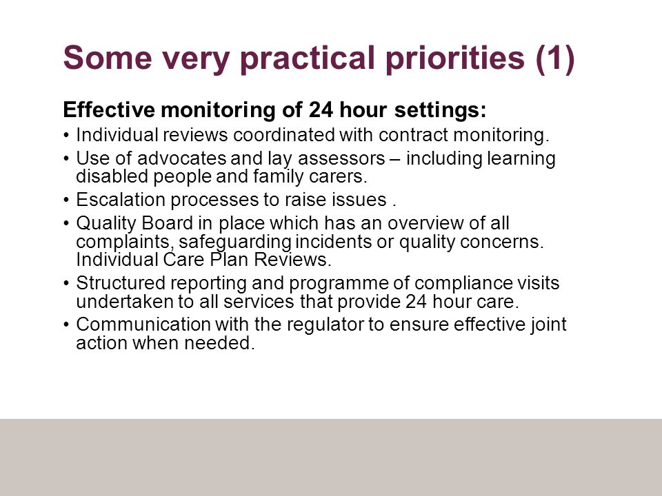 Some very practical priorities (1) Effective monitoring of 24 hour settings: Individual reviews coordinated with contract monitoring.