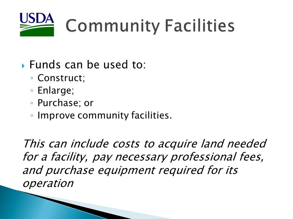  Funds can be used to: ◦ Construct; ◦ Enlarge; ◦ Purchase; or ◦ Improve community facilities.