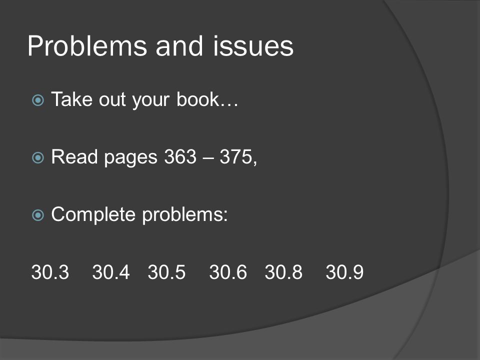 Problems and issues  Take out your book…  Read pages 363 – 375,  Complete problems: