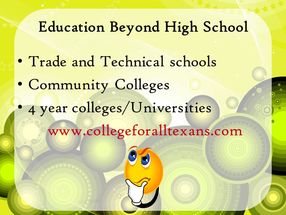 Education Beyond High School Trade and Technical schools Community Colleges 4 year colleges/Universities