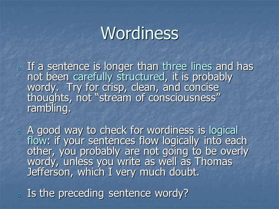 Wordiness o If a sentence is longer than three lines and has not been carefully structured, it is probably wordy.