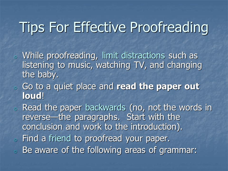 Tips For Effective Proofreading o While proofreading, limit distractions such as listening to music, watching TV, and changing the baby.