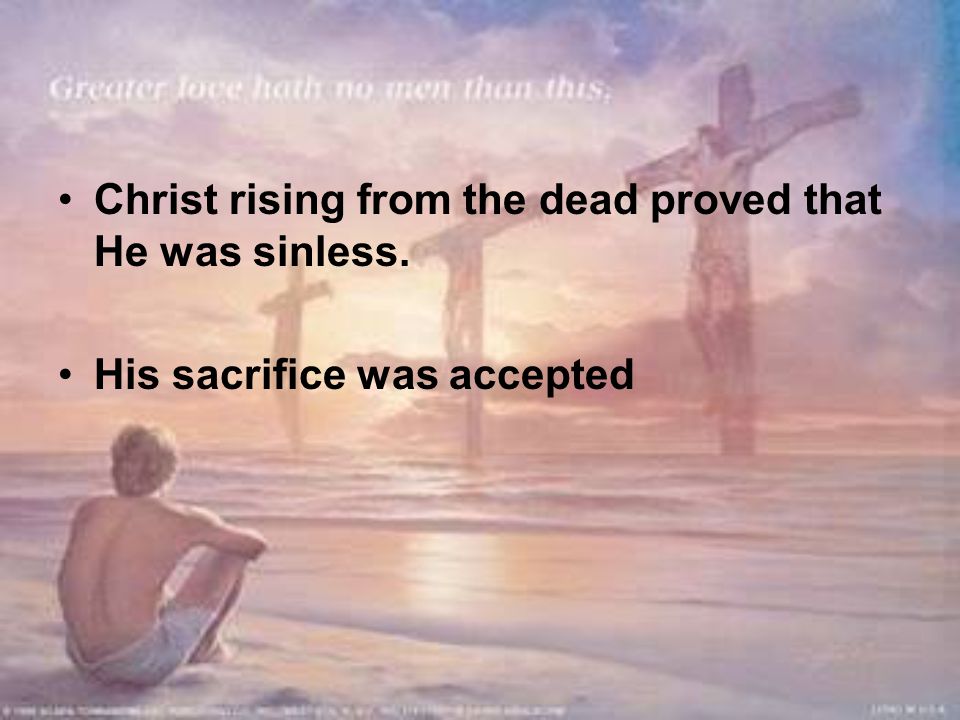 Christ rising from the dead proved that He was sinless. His sacrifice was accepted