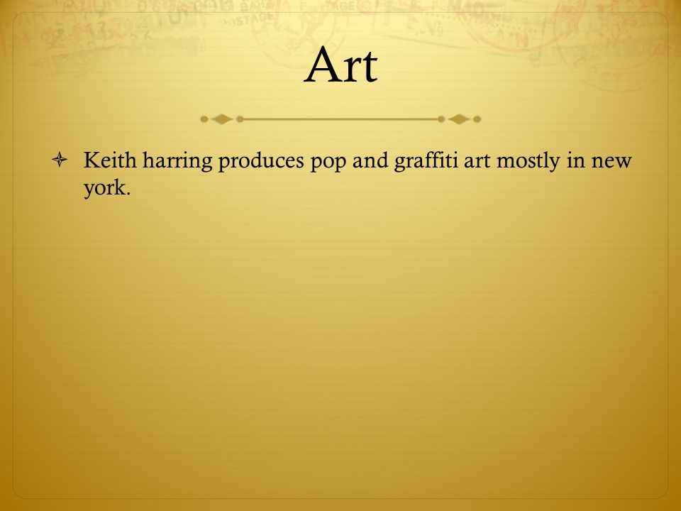 Art  Keith harring produces pop and graffiti art mostly in new york.