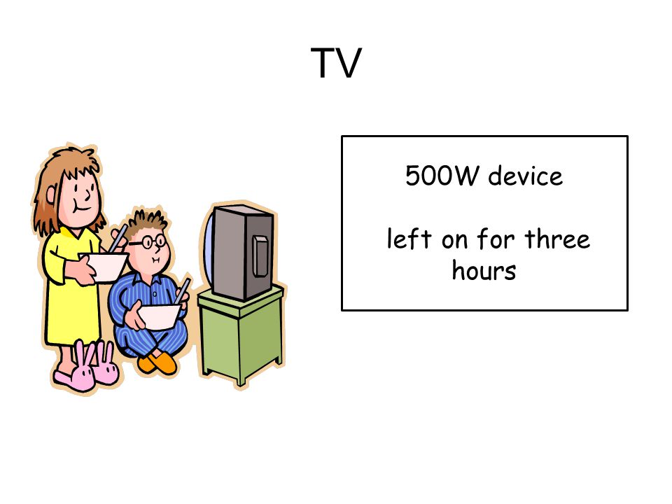 TV 500W device left on for three hours