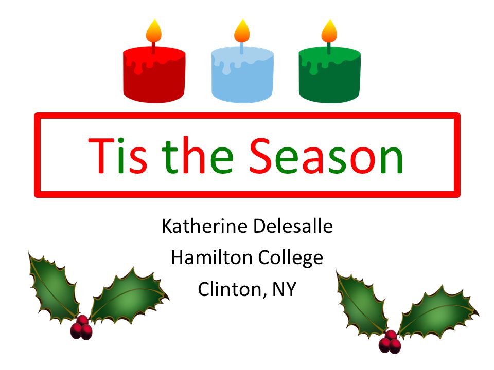 Tis the SeasonTis the Season Katherine Delesalle Hamilton College Clinton, NY