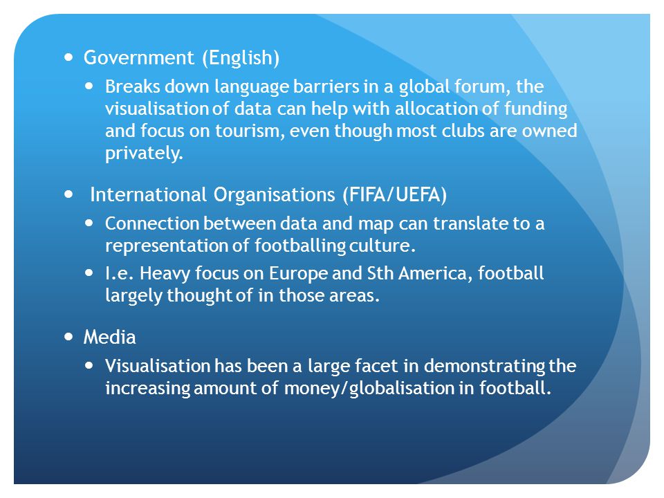 Government (English) Breaks down language barriers in a global forum, the visualisation of data can help with allocation of funding and focus on tourism, even though most clubs are owned privately.