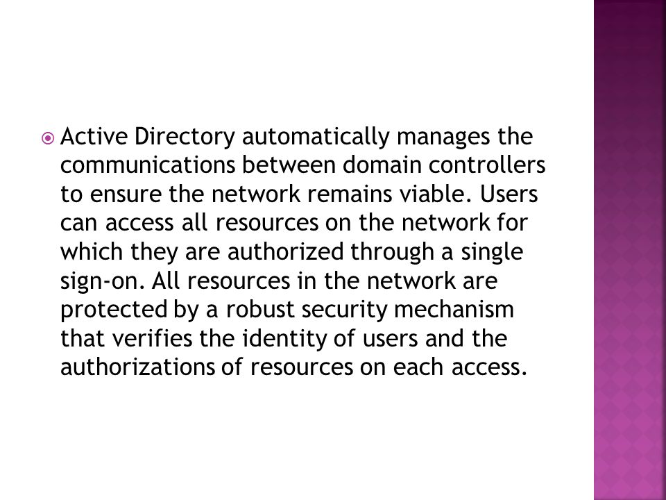  Active Directory automatically manages the communications between domain controllers to ensure the network remains viable.