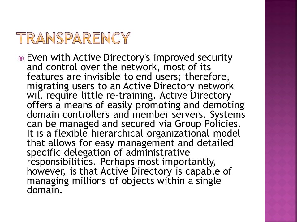 Even with Active Directory s improved security and control over the network, most of its features are invisible to end users; therefore, migrating users to an Active Directory network will require little re-training.
