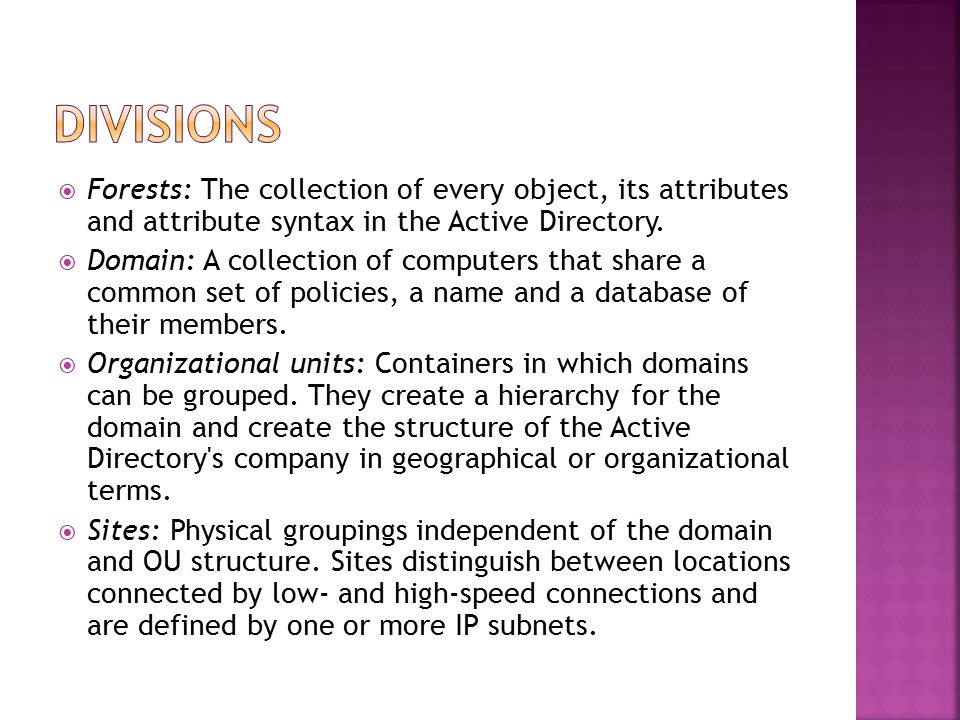  Forests: The collection of every object, its attributes and attribute syntax in the Active Directory.