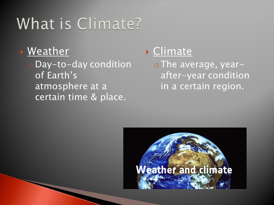  Weather o Day-to-day condition of Earth’s atmosphere at a certain time & place.