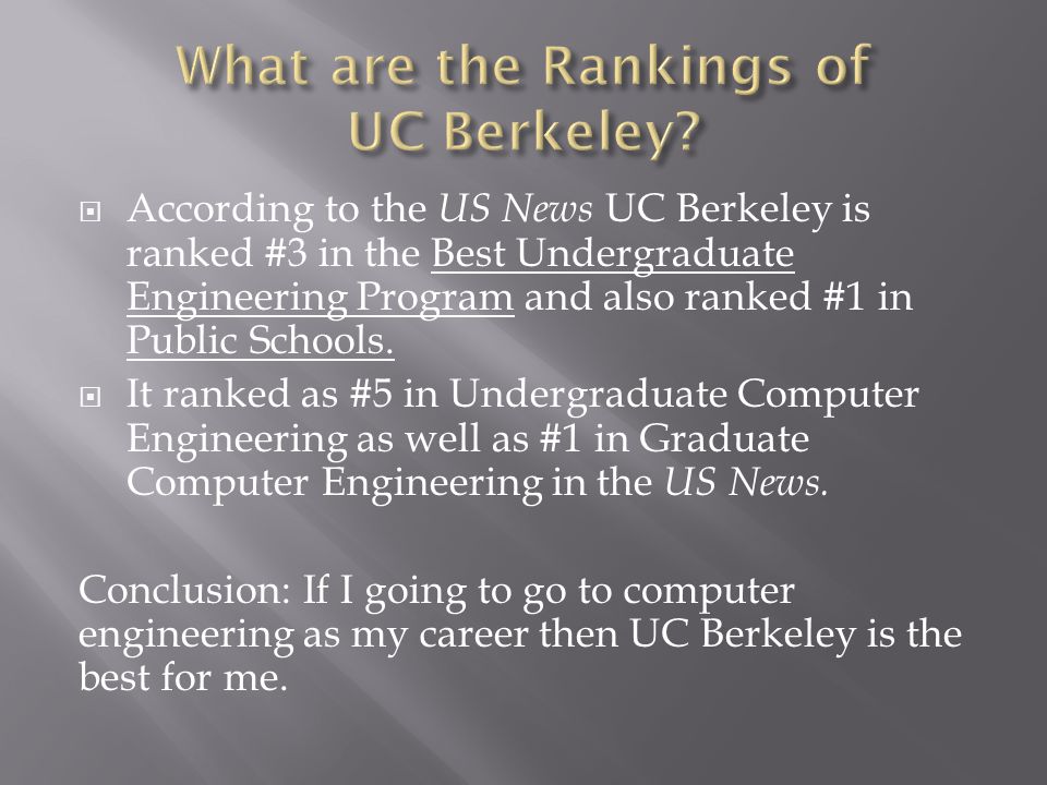  According to the US News UC Berkeley is ranked #3 in the Best Undergraduate Engineering Program and also ranked #1 in Public Schools.
