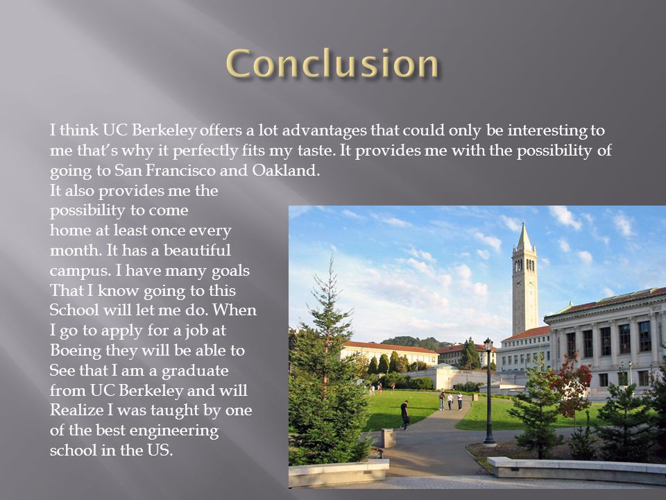I think UC Berkeley offers a lot advantages that could only be interesting to me that’s why it perfectly fits my taste.