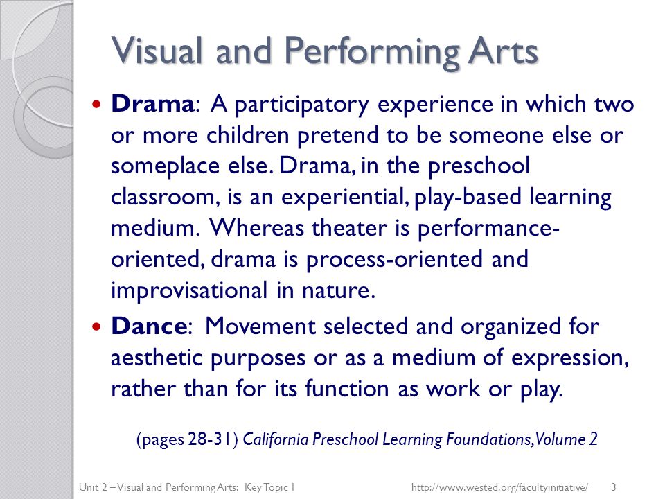 Visual and Performing Arts Drama: A participatory experience in which two or more children pretend to be someone else or someplace else.