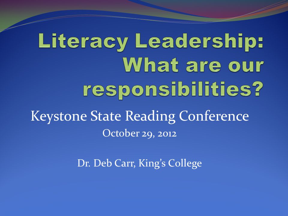 Keystone State Reading Conference October 29, 2012 Dr. Deb Carr, King’s College