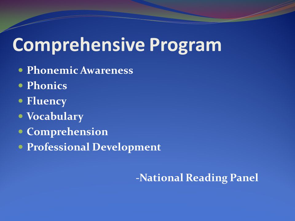Comprehensive Program Phonemic Awareness Phonics Fluency Vocabulary Comprehension Professional Development -National Reading Panel
