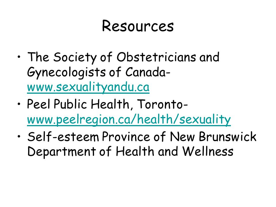 Resources The Society of Obstetricians and Gynecologists of Canada-     Peel Public Health, Toronto-     Self-esteem Province of New Brunswick Department of Health and Wellness