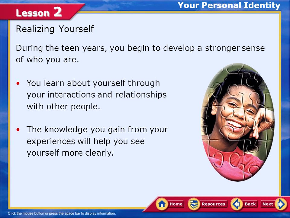 Lesson 2 Your Personal Identity Components of Your Personal Identity Your personal identity is characterized by your:personal identity Interests Likes/DislikesTalents/Abilities Values/Beliefs Goals